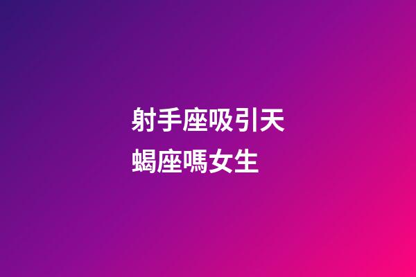 射手座吸引天蝎座嗎女生-第1張-星座運勢-玄機派