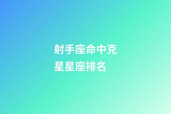 射手座命中克星星座排名-第1張-星座運勢-玄機派