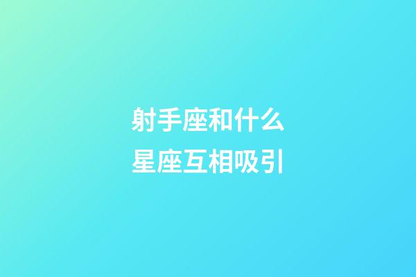 射手座和什么星座互相吸引-第1張-星座運(yùn)勢(shì)-玄機(jī)派
