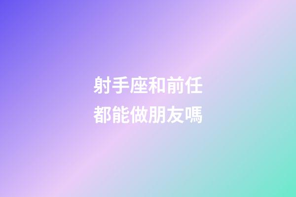 射手座和前任都能做朋友嗎-第1張-星座運(yùn)勢(shì)-玄機(jī)派