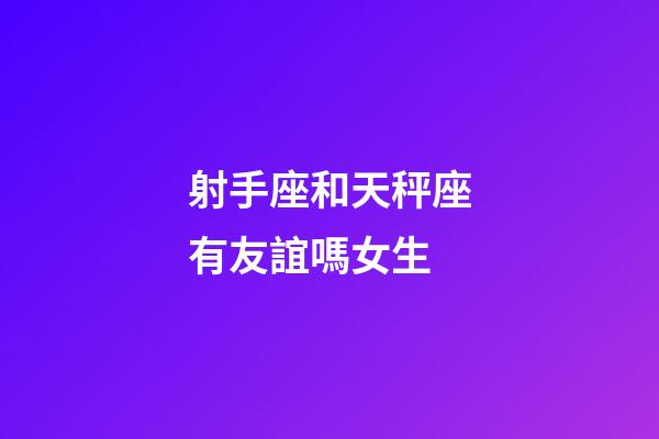 射手座和天秤座有友誼嗎女生-第1張-星座運勢-玄機派