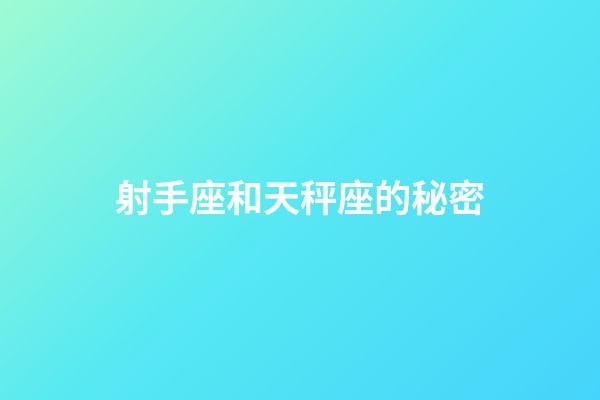 射手座和天秤座的秘密-第1張-星座運勢-玄機派
