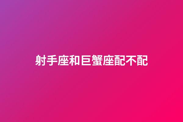 射手座和巨蟹座配不配（射手巨蟹為什么絕配）-第1張-星座運(yùn)勢(shì)-玄機(jī)派