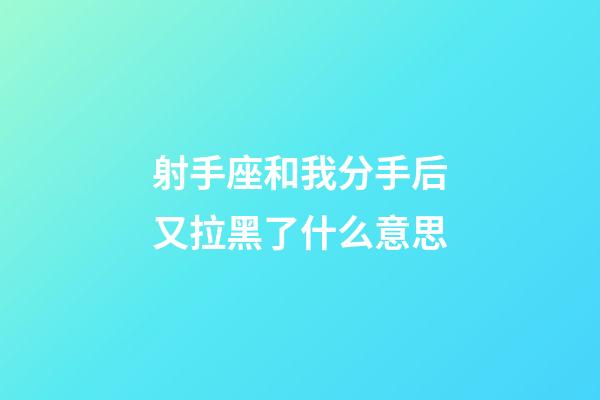 射手座和我分手后又拉黑了什么意思-第1張-星座運(yùn)勢-玄機(jī)派