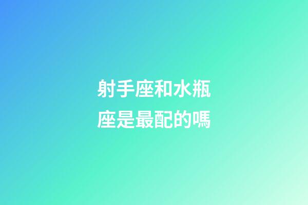 射手座和水瓶座是最配的嗎-第1張-星座運(yùn)勢(shì)-玄機(jī)派
