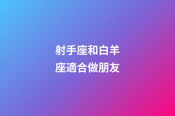 射手座和白羊座適合做朋友-第1張-星座運勢-玄機派