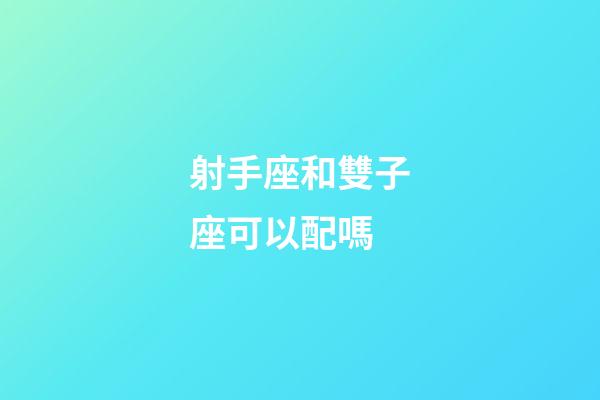 射手座和雙子座可以配嗎-第1張-星座運勢-玄機派