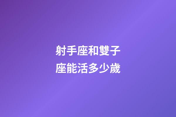 射手座和雙子座能活多少歲