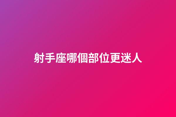 射手座哪個部位更迷人