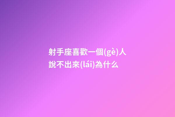 射手座喜歡一個(gè)人說不出來(lái)為什么-第1張-星座運(yùn)勢(shì)-玄機(jī)派