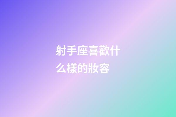 射手座喜歡什么樣的妝容