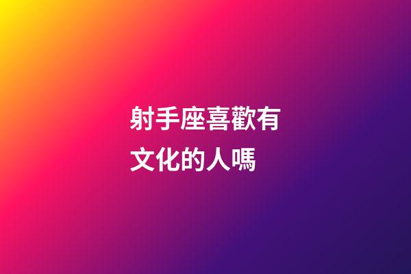 射手座喜歡有文化的人嗎-第1張-星座運勢-玄機派