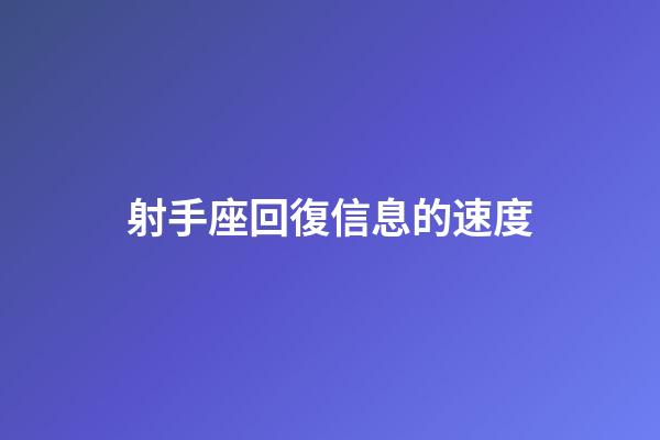射手座回復信息的速度-第1張-星座運勢-玄機派