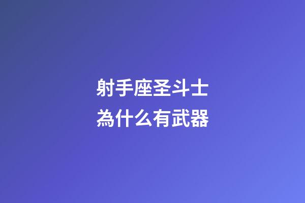 射手座圣斗士為什么有武器-第1張-星座運(yùn)勢(shì)-玄機(jī)派