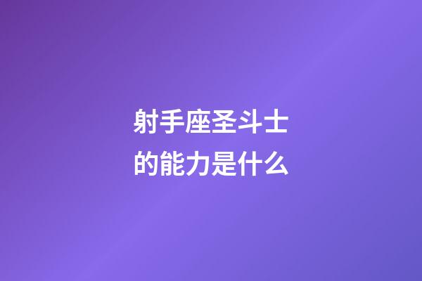 射手座圣斗士的能力是什么-第1張-星座運(yùn)勢(shì)-玄機(jī)派