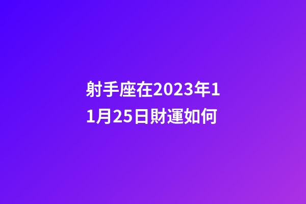 射手座在2023年11月25日財運如何-第1張-星座運勢-玄機派