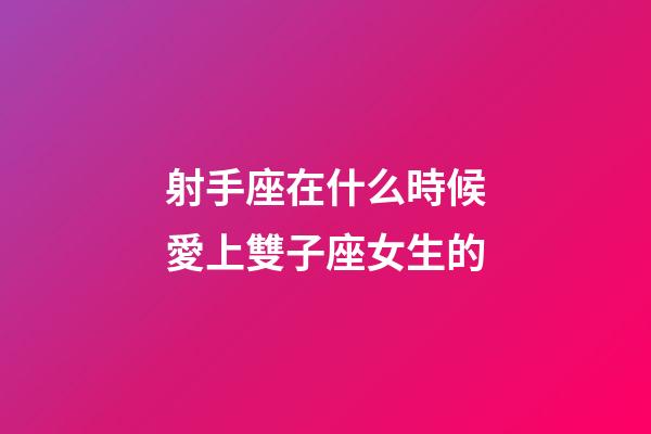 射手座在什么時候愛上雙子座女生的-第1張-星座運勢-玄機派