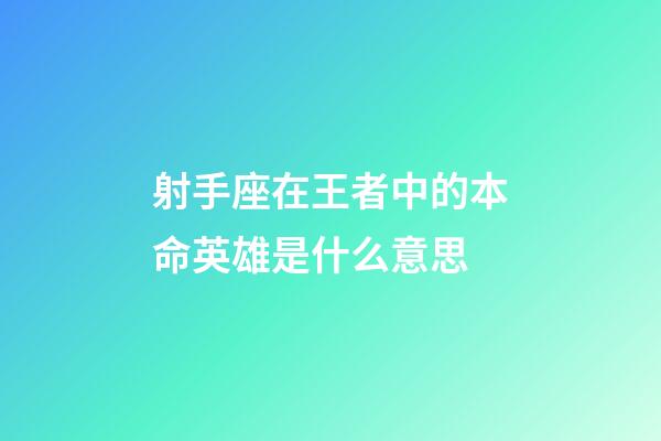 射手座在王者中的本命英雄是什么意思-第1張-星座運勢-玄機派