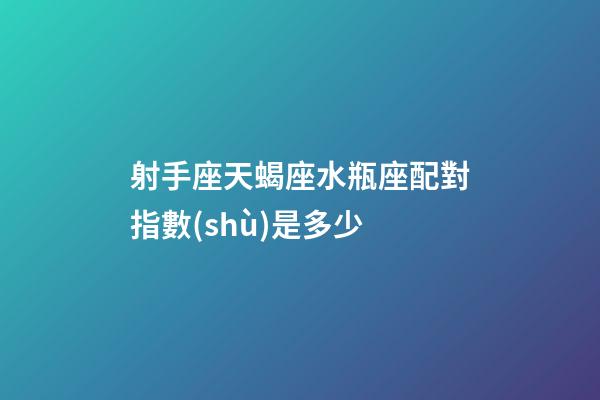 射手座天蝎座水瓶座配對指數(shù)是多少-第1張-星座運勢-玄機派