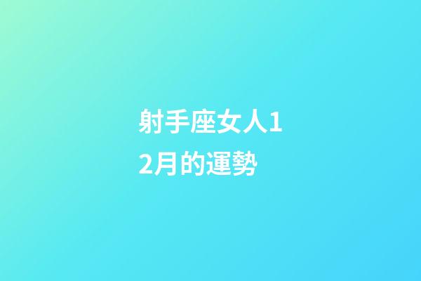 射手座女人12月的運勢-第1張-星座運勢-玄機派