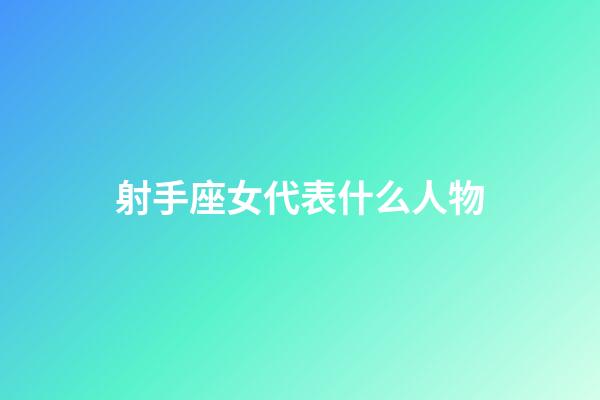射手座女代表什么人物-第1張-星座運勢-玄機派