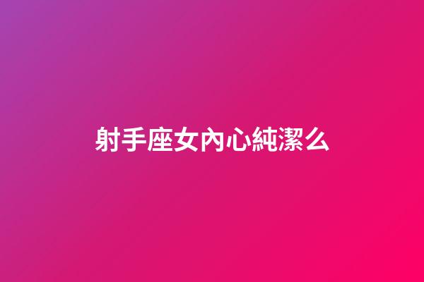 射手座女內心純潔么-第1張-星座運勢-玄機派