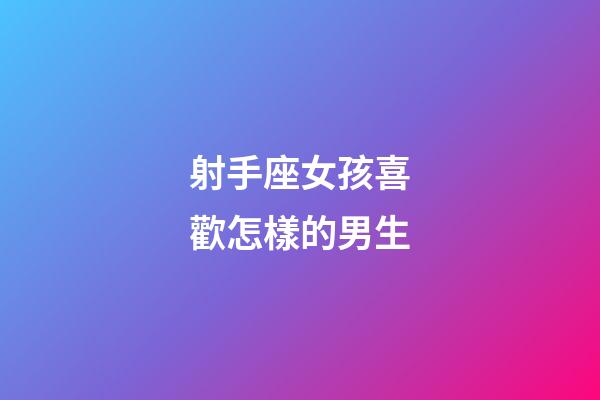 射手座女孩喜歡怎樣的男生-第1張-星座運勢-玄機派