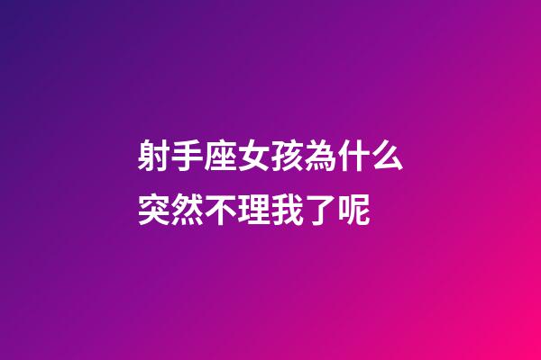 射手座女孩為什么突然不理我了呢-第1張-星座運勢-玄機派