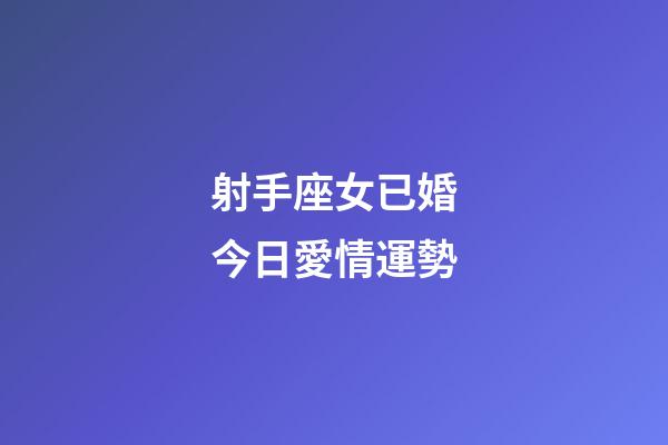 射手座女已婚今日愛情運勢-第1張-星座運勢-玄機派