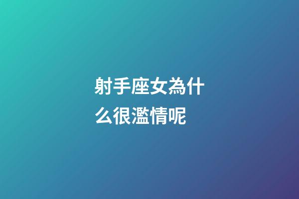 射手座女為什么很濫情呢-第1張-星座運勢-玄機派