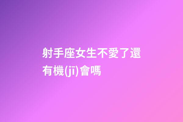射手座女生不愛了還有機(jī)會嗎-第1張-星座運(yùn)勢-玄機(jī)派