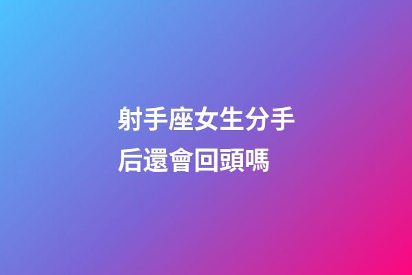 射手座女生分手后還會回頭嗎-第1張-星座運勢-玄機派