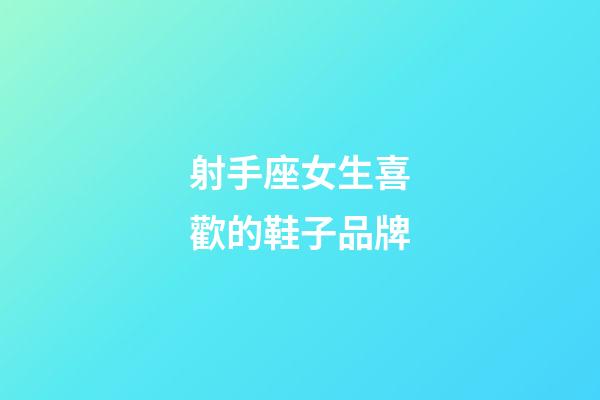 射手座女生喜歡的鞋子品牌-第1張-星座運(yùn)勢(shì)-玄機(jī)派
