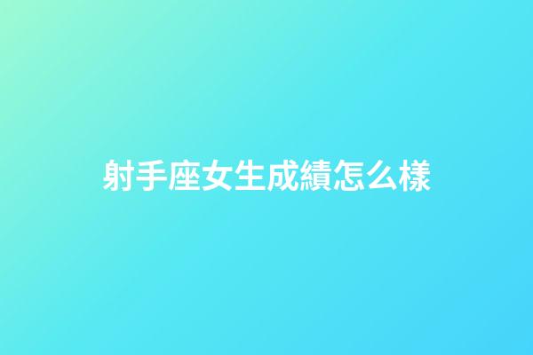 射手座女生成績怎么樣-第1張-星座運勢-玄機派