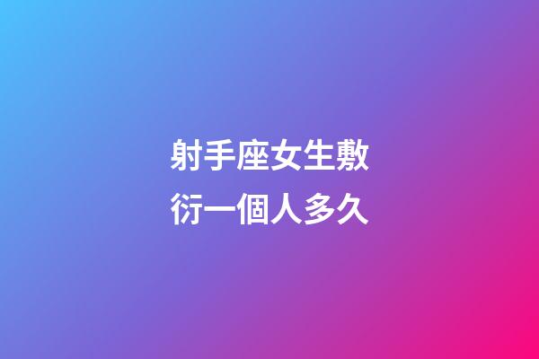 射手座女生敷衍一個人多久-第1張-星座運勢-玄機派