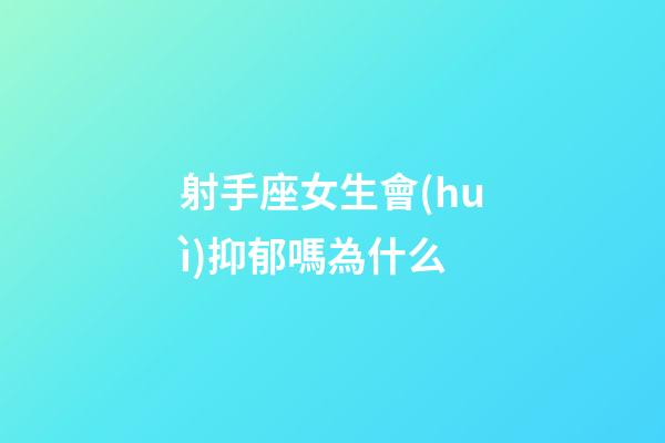 射手座女生會(huì)抑郁嗎為什么-第1張-星座運(yùn)勢(shì)-玄機(jī)派