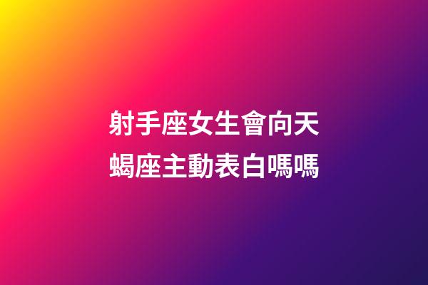 射手座女生會向天蝎座主動表白嗎嗎-第1張-星座運勢-玄機派