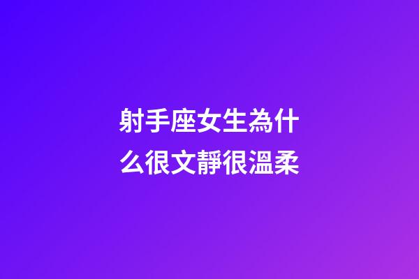 射手座女生為什么很文靜很溫柔-第1張-星座運(yùn)勢(shì)-玄機(jī)派