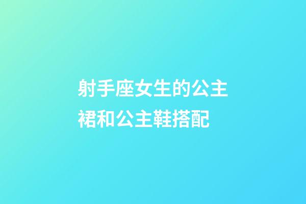射手座女生的公主裙和公主鞋搭配-第1張-星座運勢-玄機派