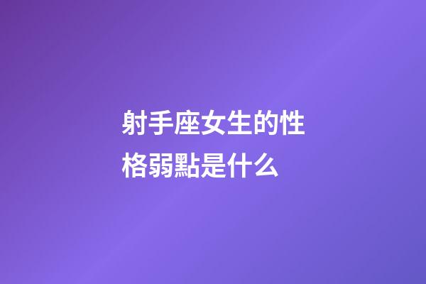 射手座女生的性格弱點是什么-第1張-星座運勢-玄機派