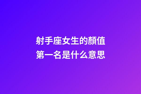 射手座女生的顏值第一名是什么意思-第1張-星座運(yùn)勢-玄機(jī)派