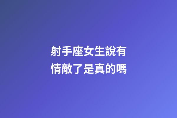 射手座女生說有情敵了是真的嗎-第1張-星座運勢-玄機派