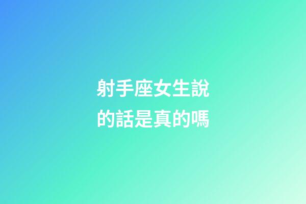 射手座女生說的話是真的嗎-第1張-星座運勢-玄機派