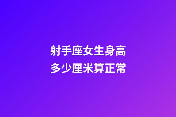 射手座女生身高多少厘米算正常-第1張-星座運(yùn)勢-玄機(jī)派
