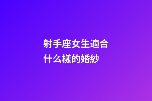 射手座女生適合什么樣的婚紗