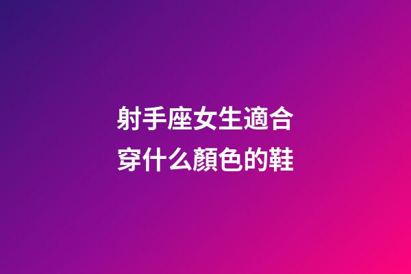 射手座女生適合穿什么顏色的鞋-第1張-星座運勢-玄機派