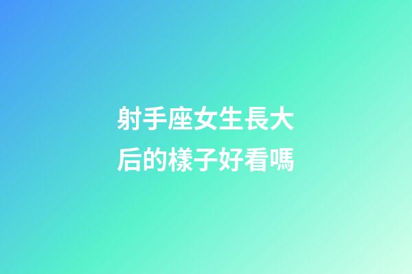 射手座女生長大后的樣子好看嗎-第1張-星座運勢-玄機派