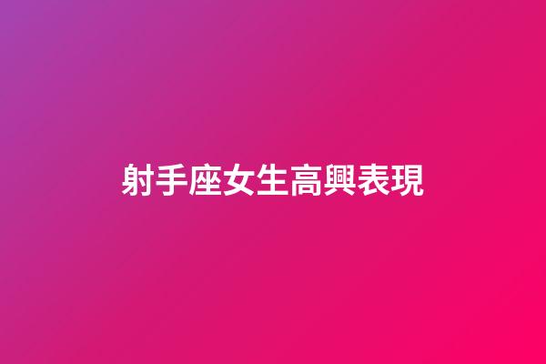 射手座女生高興表現-第1張-星座運勢-玄機派