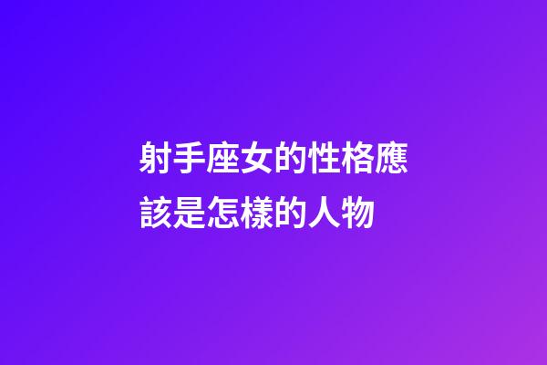 射手座女的性格應該是怎樣的人物-第1張-星座運勢-玄機派
