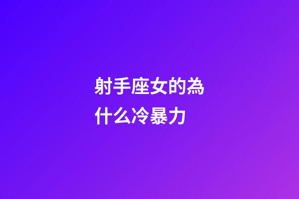 射手座女的為什么冷暴力-第1張-星座運勢-玄機派
